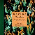 Cover Art for B082S19KPV, Old World Italian: Recipes and Secrets from Our Travels in Italy by Mimi Thorisson