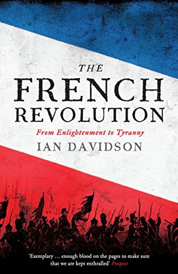 Cover Art for B01AWUTMA6, The French Revolution: From Enlightenment to Tyranny by Ian Davidson