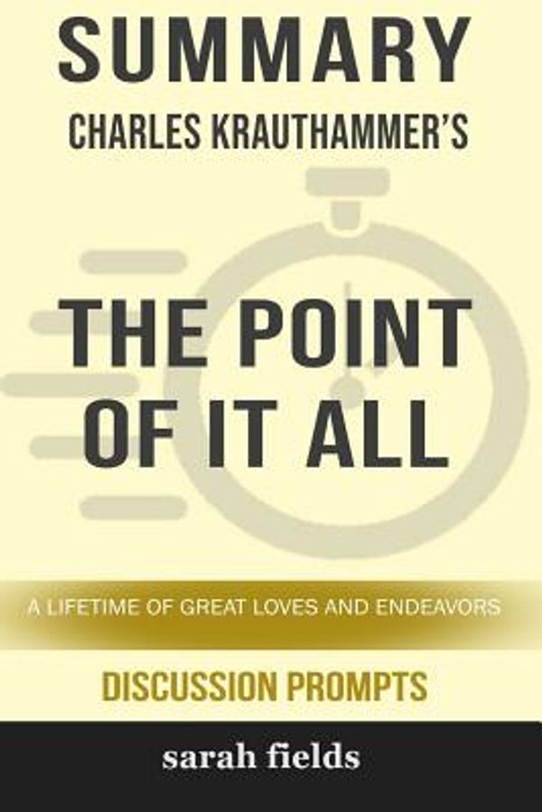 Cover Art for 9780368408090, Summary: Charles Krauthammer's The Point of It All: A Lifetime of Great Loves and Endeavor (Discussion Prompts) by Sarah Fields