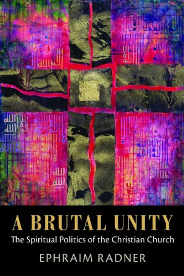 Cover Art for B00IGDXGQS, A Brutal Unity: The Spiritual Politics of the Christian Church by Ephraim Radner