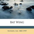 Cover Art for 9781174588266, Bat Wing by 1883-1959, Rohmer Sax