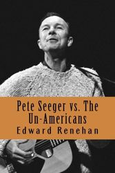 Cover Art for 9780615998138, Pete Seeger vs. The Un-Americans: A Tale of the Blacklist by Edward Renehan