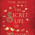 Cover Art for 9781783964581, The Secret Life of Books: Why They Mean More Than Words by Tom Mole