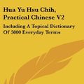 Cover Art for 9781436704618, Hua Yu Hsu Chih, Practical Chinese V2: Including a Topical Dictionary of 5000 Everyday Terms by Harry S Aldrich