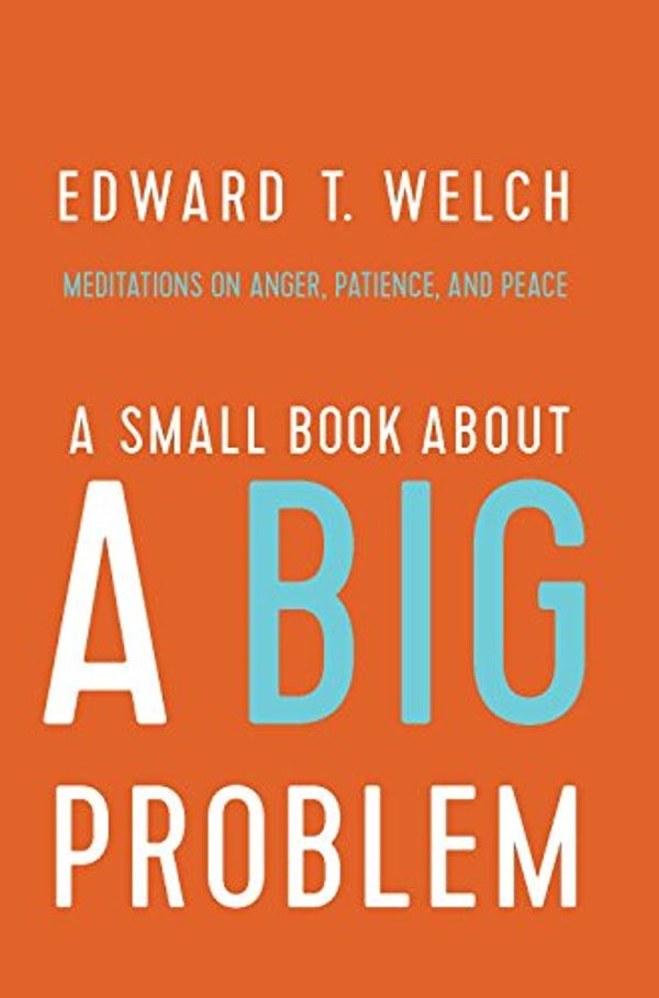 Cover Art for B076DHKTZT, A Small Book about a Big Problem: Meditations on Anger, Patience, and Peace by Edward T. Welch