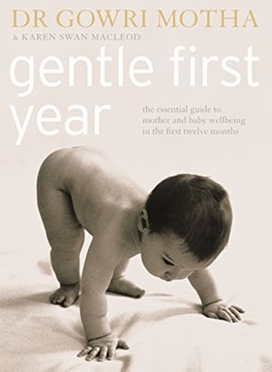 Cover Art for B003E7WJNM, Gentle First Year: The Essential Guide to Mother and Baby Wellbeing in the First Twelve Months by Dr. Gowri Motha, Swan MacLeod, Karen
