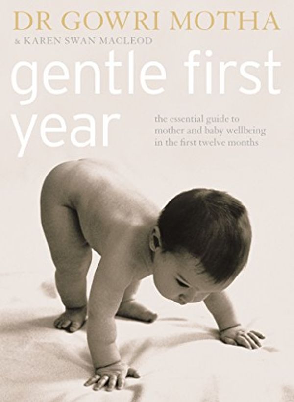 Cover Art for B003E7WJNM, Gentle First Year: The Essential Guide to Mother and Baby Wellbeing in the First Twelve Months by Dr. Gowri Motha, Swan MacLeod, Karen