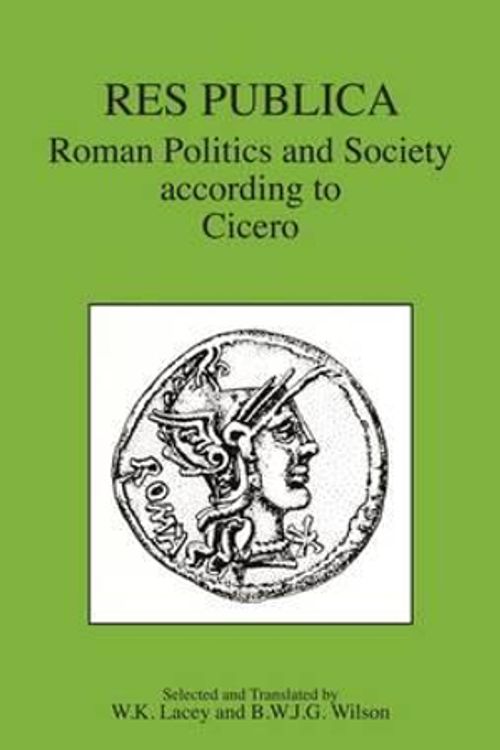 Cover Art for 9780906515099, Res Publica: Roman Politics and Society According to Cicero by W.K. Lacey