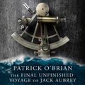 Cover Art for 9780007360352, The Final Unfinished Voyage of Jack Aubrey by Patrick O'Brian