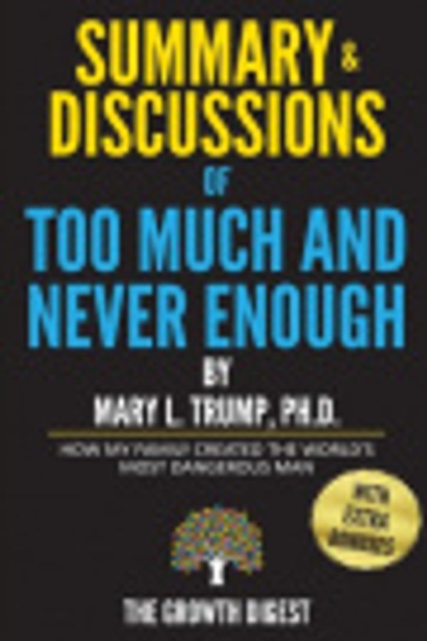 Cover Art for 9798674256618, Summary and Discussions of Too Much and Never Enough: How My Family Created the World's Most Dangerous Man By Mary L. Trump Ph.D. by The Growth Digest