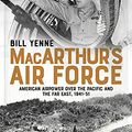 Cover Art for B07QD9WY4Z, MacArthur’s Air Force: American Airpower over the Pacific and the Far East, 1941–51 by Yenne, Bill