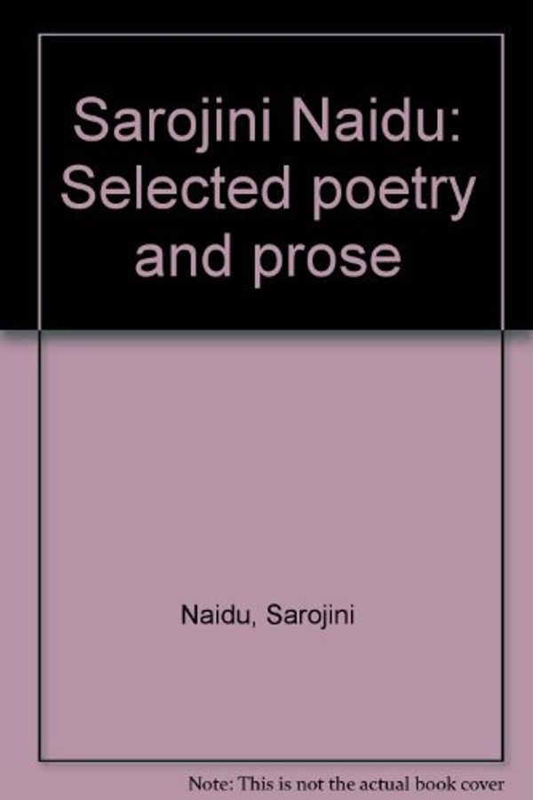 Cover Art for 9788172230739, Sarojini Naidu: Selected poetry and prose by Sarojini Naidu