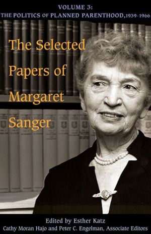 Cover Art for 9780252033728, The Selected Papers of Margaret Sanger: The Politics of Planned Parenthood, 1939-1966 v. 3 by Margaret Sanger