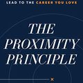 Cover Art for B07QW49L8H, The Proximity Principle: The Proven Strategy That Will Lead to a Career You Love by Ken Coleman