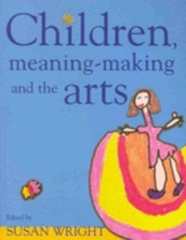Cover Art for 9781741031089, Children, Meaning-Making and the Arts by Susan Wright