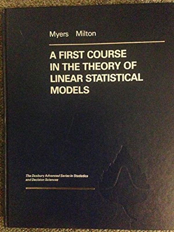 Cover Art for 9780534916459, A First Course in the Theory of Linear Statistical Models by Raymond H. Myers, J Susan Milton