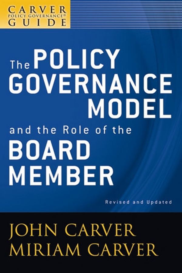 Cover Art for 9780470456088, A Carver Policy Governance Guide, The Policy Governance Model and the Role of the Board Member by John Carver, Miriam Mayhew Carver, Carver Governance Design Inc.