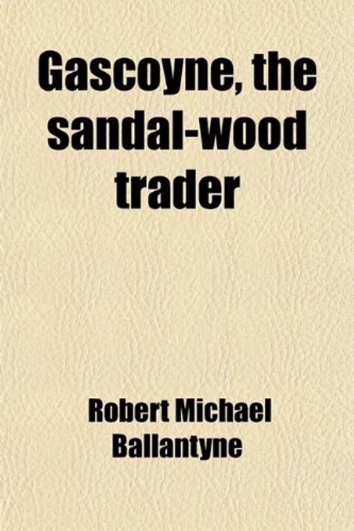 Cover Art for 9780217218559, Gascoyne, the Sandal-wood Trader by Robert Michael Ballantyne