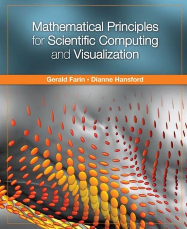 Cover Art for 9781568813219, Mathematical Principles for Scientific Computing and Visualization by Farin, Gerald, Hansford, Dianne