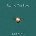 Cover Art for 9781169271500, Facing the Flag by Jules Verne