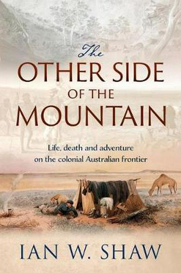 Cover Art for 9781925868210, Other Side of the Mountain: How a tycoon, a pastoralist and a convict helped shape the explorationof colonial Australia by Ian W. Shaw