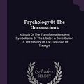 Cover Art for 9781378550977, Psychology Of The Unconscious: A Study Of The Transformations And Symbolisms Of The Libido : A Contribution To The History Of The Evolution Of Thought by Carl Gustav Jung