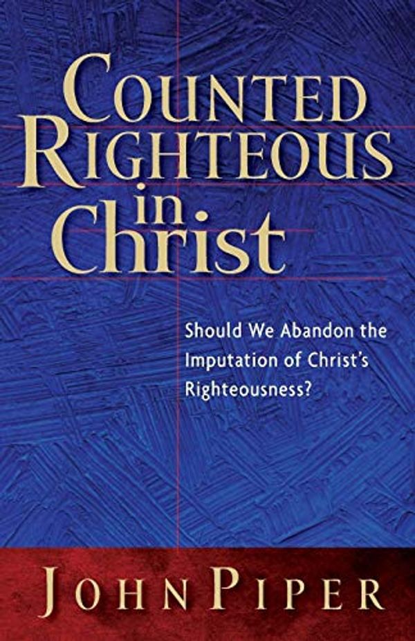 Cover Art for 9781581344479, Counted Righteous in Christ by John Piper