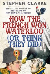 Cover Art for 9781473506367, How the French Won Waterloo - or Think They Did by Stephen Clarke