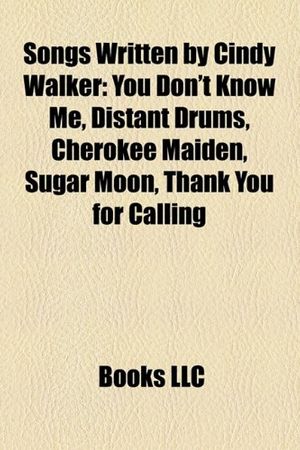 Cover Art for 9781158649150, Songs Written by Cindy Walker: You Don’t Know Me, Distant Drums, Cherokee Maiden, Sugar Moon, Thank You for Calling by Books Llc