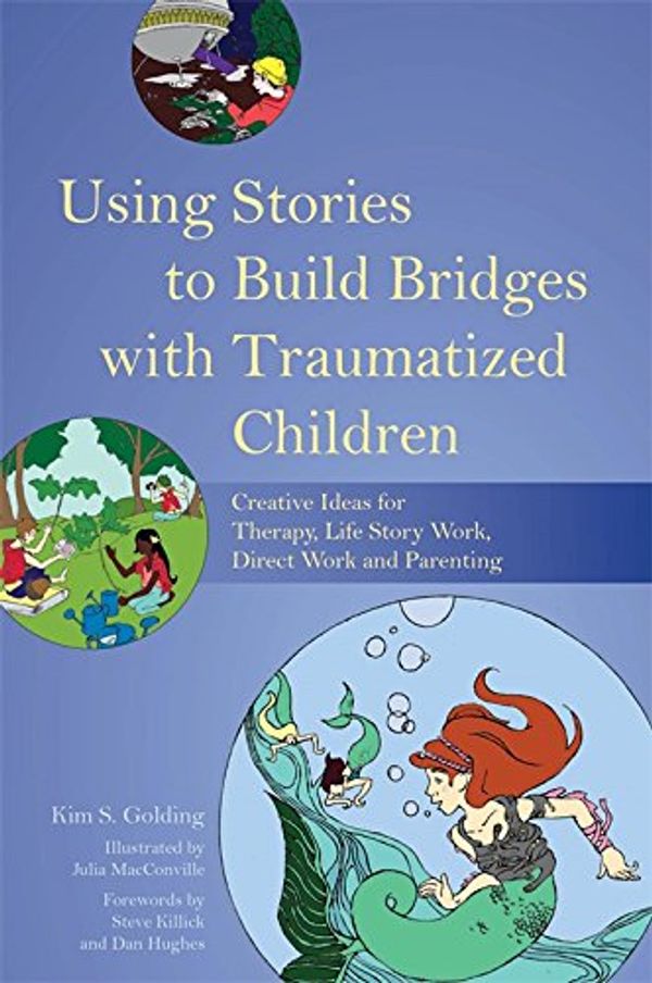 Cover Art for B00LSYWUK0, Using Stories to Build Bridges with Traumatized Children: Creative Ideas for Therapy, Life Story Work, Direct Work and Parenting by Kim Golding