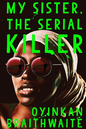 Cover Art for 9781786495976, My Sister, the Serial Killer by Oyinkan Braithwaite