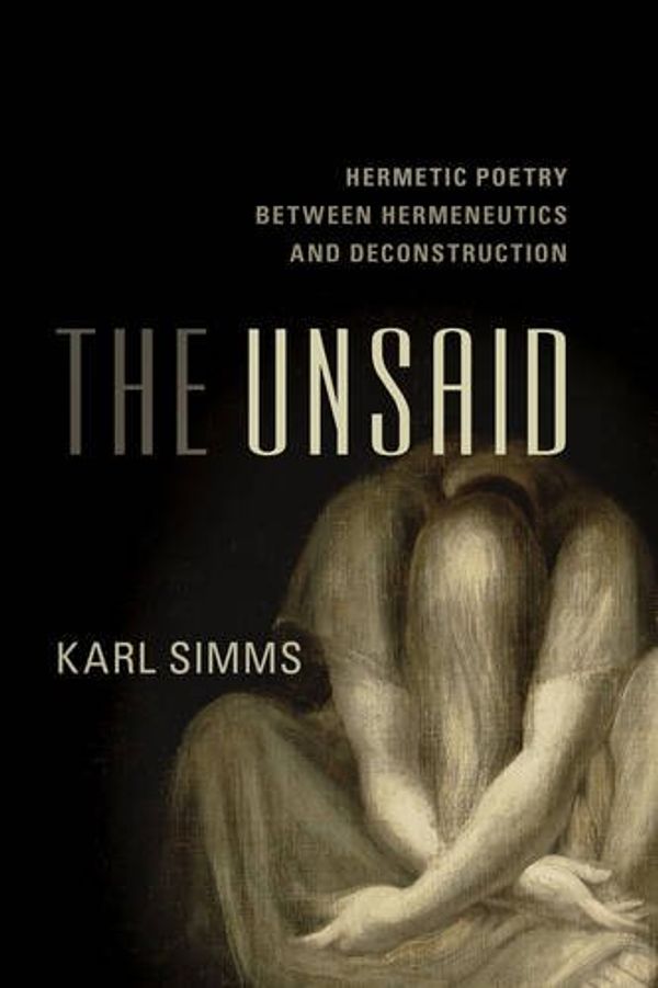 Cover Art for 9781783488667, The Unsaid: Hermetic Poetry Between Hermeneutics and Deconstruction by Karl Simms