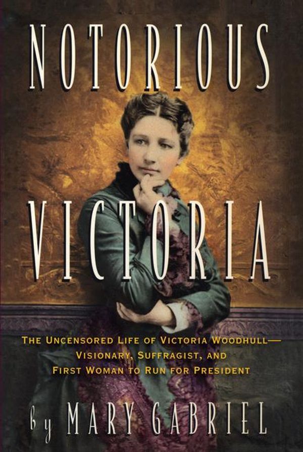 Cover Art for 9781565128057, Notorious Victoria: The Life of Victoria Woodhull, Uncensored by Mary Gabriel