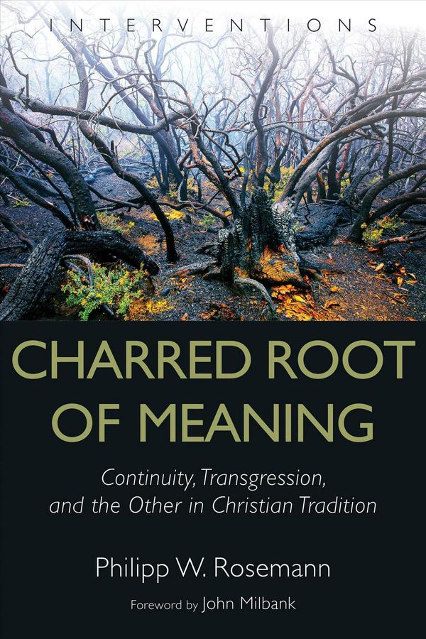 Cover Art for 9780802863454, Charred Root of Meaning: Continuity, Transgression, and the Other in Christian Tradition (Interventions) by Philipp W. Rosemann