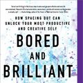 Cover Art for 9781250126658, Bored and Brilliant: How Spacing Out Can Unlock Your Most Productive and Creative Self by Manoush Zomorodi