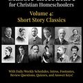 Cover Art for 9781723916632, Classic Literature for Christian Homeschoolers, Volume 4: Short Story Classics by Mary Mapes Dodge, Mark Twain, Thomas Bailey Aldrich, William Sydney Porter, Lucy Maud Montgomery, Paul Laurence Dunbar, Hector Hugh Munro, Leo Tolstoy, F. Scott Fitzgerald