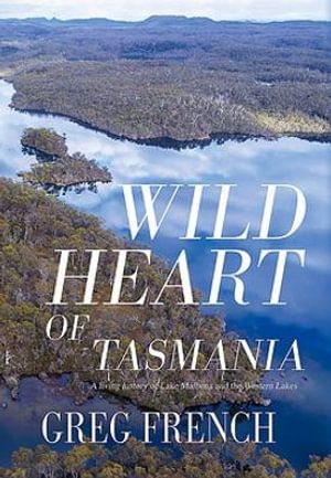 Cover Art for 9781922930026, Wild Heart of Tasmania by Greg French