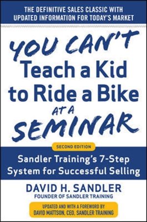 Cover Art for 9780071847827, You Can't Teach a Kid to Ride a Bike at a Seminar, 2nd Edition: Sandler Training's 7-Step System for Successful Selling by David Sandler