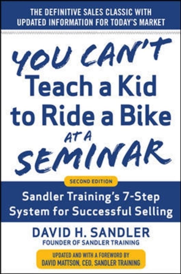 Cover Art for 9780071847827, You Can't Teach a Kid to Ride a Bike at a Seminar, 2nd Edition: Sandler Training's 7-Step System for Successful Selling by David Sandler