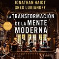 Cover Art for B07V5BP2QQ, La transformación de la mente moderna: Cómo las buenas intenciones y las malas ideas están condenando a una generación al fracaso (Spanish Edition) by Haidt y Greg Lukianoff, Jonathan