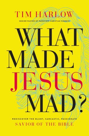Cover Art for 9781400216062, What Made Jesus Mad? by Tim Harlow