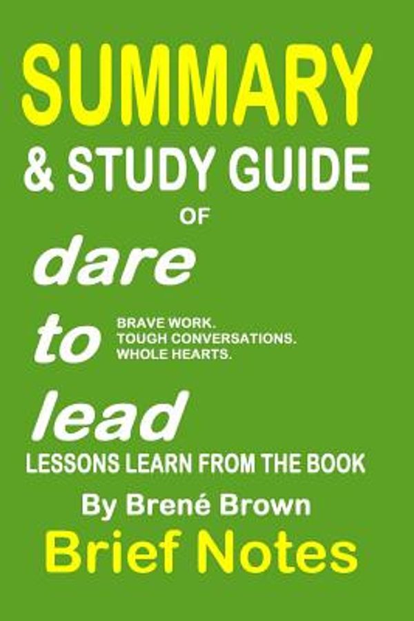 Cover Art for 9781796627213, Summary & Study Guide of Dare to Lead- Brave Work. Tough Conversations. Whole Hearts: Lessons Learn from the Book by Brené Brown by Brief Notes