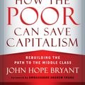 Cover Art for 9781626560321, How the Poor Can Save Capitalism by John Hope Bryant