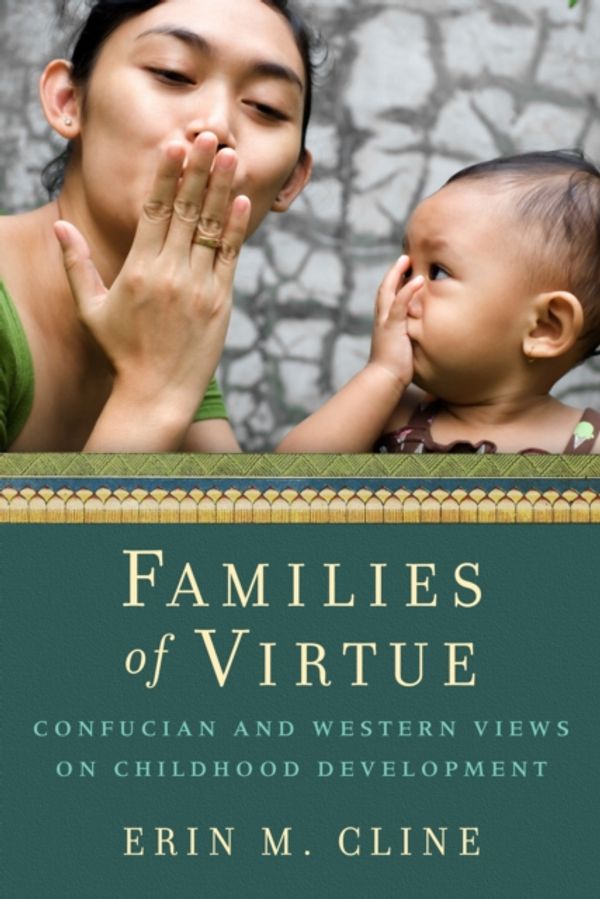 Cover Art for 9780231171557, Families of Virtue: Confucian and Western Views on Childhood Development by Erin M. Cline