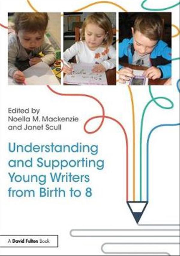 Cover Art for 9781138674448, Understanding and Supporting Young Writers from Birth to 8 by Noella Mackenzie, Janet Scull