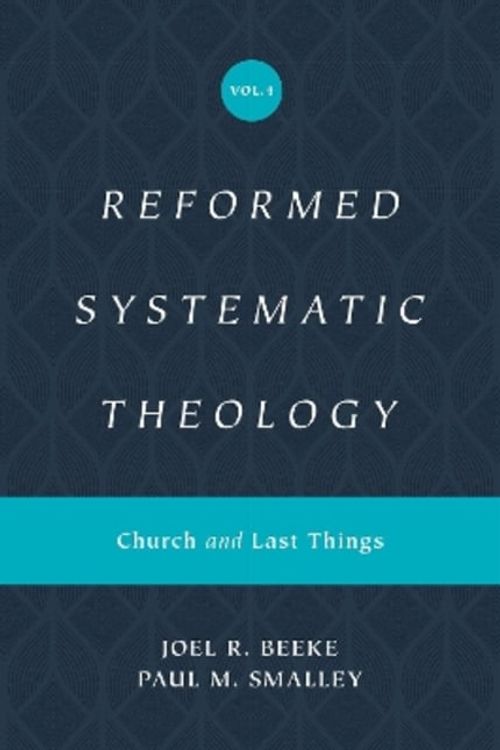 Cover Art for 9781433559952, Reformed Systematic Theology, Volume 4: Church and Last Things by Beeke, Joel, Smalley, Paul M