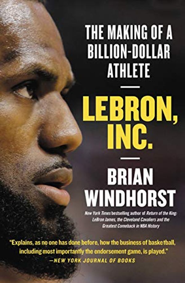 Cover Art for B07GNBYJXK, LeBron, Inc.: The Making of a Billion-Dollar Athlete by Brian Windhorst