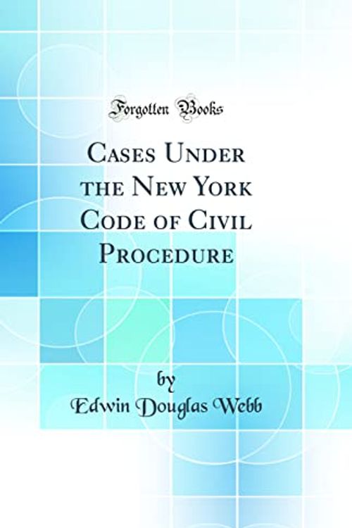 Cover Art for 9780332857268, Cases Under the New York Code of Civil Procedure (Classic Reprint) by Edwin Douglas Webb