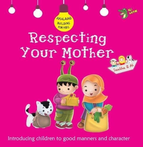 Cover Art for 9781921772351, Respecting Your Mother: Good Manners and Character (Akhlaaq Building Series) by Ali Gator