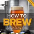 Cover Art for 9781938469367, How To Brew: Everything You Need to Know to Brew Great Beer Every Time by John J. Palmer